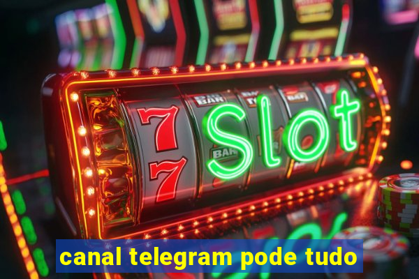 canal telegram pode tudo